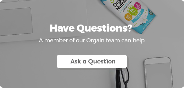 Have Questions? A member of our Orgain team can help. Ask a Question: medinfo@orgain.com